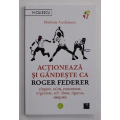 ACTIONEAZA SI GANDESTE CA ROGER FEDERER de MATHIEU AESCHMANN , 2022