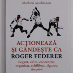 ACTIONEAZA SI GANDESTE CA ROGER FEDERER de MATHIEU AESCHMANN , 2022