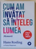 CUM AM INVATAT SA INTELEG LUMEA , MEMORII de HANS ROSLING cu FANNY HARGESTAM , 2011
