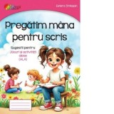 Pregatim mana pentru scris. Sugestii pentru jocuri si activitati alese