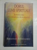 DORUL LUMII SPIRITUALE - INTRODUCERE IN CUNOASTEREA ANTROPOSOFICA - SEBASTIAN STANCULESCU