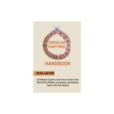 Circular Knitting Handbook: A Definitive Guide to Learn How to Knit in the Round Plus Patterns, Accessories, and Knitting Tools to Get You Started