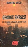 George Enescu in spatiul artistic american - 1994 - Dumitru Vitcu (AH87)