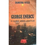 George Enescu in spatiul artistic american - 1994 - Dumitru Vitcu (AH87)