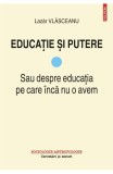 Educatie si putere. Sau despre educatia pe care inca nu o avem (vol. I) - Polirom