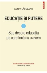 Educatie si putere. Sau despre educatia pe care inca nu o avem (vol. I) - Polirom