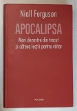 APOCALIPSA - MARI DEZASTRE DIN TRECUT SI CATEVA LECTII PENTRU VIITOR de NIALL FERGUSON , 2021