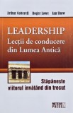Leadership. Lectii de conducere din Lumea Antica. Stapaneste viitorul invatand din trecut - Arthur Cotterell