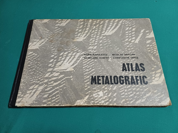 ATLAS METALOGRAFIC *MARIA RĂDULESCU, NICOLAE DRĂGAN / 1971 *