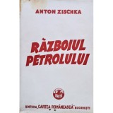 Anton Zischka - Razboiul petrolului (Editia: 1942)