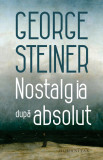 Nostalgia dupa absolut | George Steiner