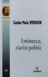 Cumpara ieftin Eminescu ziarist politic - 2017 - Cassian Maria Spiridon (AZ301)