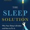 The Sleep Solution: Why Your Sleep Is Broken and How to Fix It