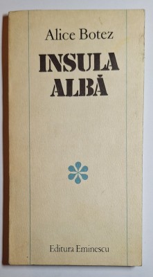 Insula albă &amp;ndash; Aut. Alice Botez, Ed. Eminescu, 1984 foto