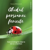 Ghidul persoanei fericite. Cum sa atragi in viata ta tot ce e mai bun - Vanessa Mielczareck, Cristina Vasilescu