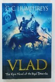 VLAD , THE EPIC NOVEL OF THE REAL DRACULA by C.C. HUMPHREYS , 2009