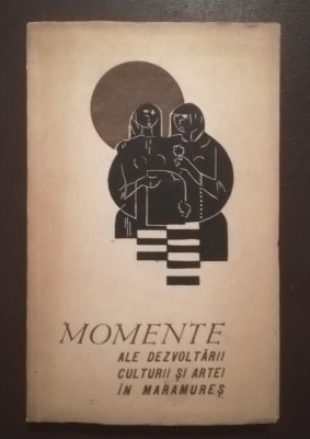 Valeriu Achim et al. - Momente ale dezvoltării culturii și artei &amp;icirc;n Maramureș foto