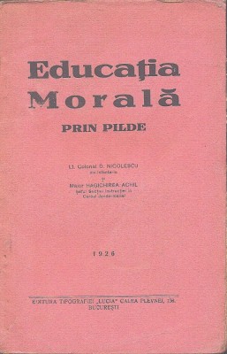 C9043N Educația Morală prin pilde de lt-colonel D Nicolescu și maior Hagichirea Achil, 1926, București foto