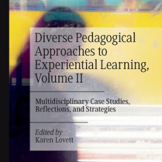 Diverse Pedagogical Approaches to Experiential Learning, Volume II: Multidisciplinary Case Studies, Reflections, and Strategies