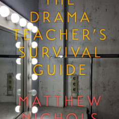 The Drama Teacher's Survival Guide | Matthew Nichols