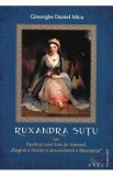 Ruxandra Sutu sau Destinul unei fiice de Voievod - Gheorghe Daniel Micu