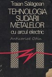 Tehnologia Sudarii Metalelor Cu Arcul Electric - Traian Salagean, Carte Tehnica Brosata, 1986