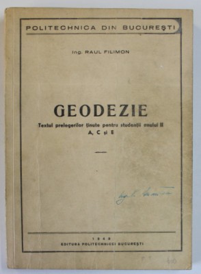 GEODEZIE , TEXTUL PRELEGIRILOR TINUTE PENTRU STUDENTII ANULUI II , A.C si E de RAUL FILIMON , 1948 foto