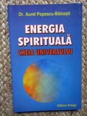 Energia spirituala, cheia universului - Aurel Popescu-Balcesti
