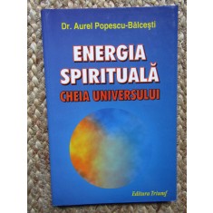 Energia spirituala, cheia universului - Aurel Popescu-Balcesti
