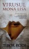 Virusul Mona Lisa - Tibor Rode, RAO, 2016, Romana, Politist, 494 Pagini, Buna, 11x18 cm