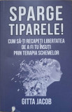 SPARGE TIPARELE! CUM SA-TI RECAPETI LIBERTATEA DE A FI TU INSUTI PRIN TERAPIA SCHEMELOR-GITTA JACOB-361847