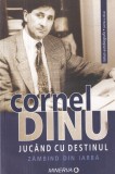 Cornel Dinu - Jucand cu destinul. Zambind din iarba, volumul 2 (2008, Minerva, Brosata, Romana, 335 pag)