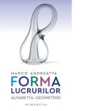 Forma lucrurilor. Alfabetul geometriei - Liviu Ornea, Marco Andreatta