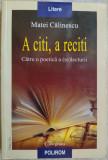 MATEI CALINESCU: A CITI, A RECITI: CATRE O POETICA A (RE)LECTURII [ed. II, 2007]