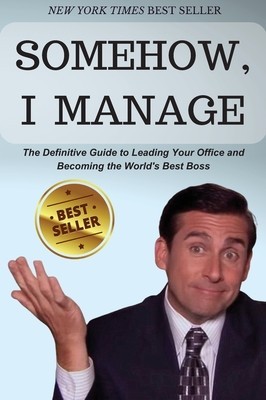 Somehow, I Manage: Motivational quotes and advice from Michael Scott of The Office - The Definitive Guide to Leading Your Office and Beco foto