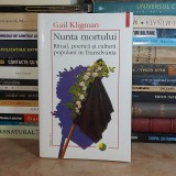 GAIL KLIGMAN - NUNTA MORTULUI :RITUAL SI CULTURA POPULARA IN TRANSILVANIA ,2005*