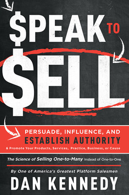 Speak to Sell: Persuade, Influence, and Establish Authority &amp; Promote Your Products, Services, Practice, Business, or Cause