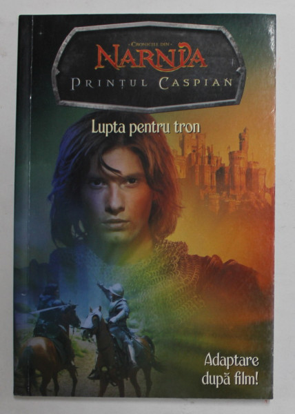 CRONICILE DIN NARNIA - PRINTUL CASPIAN - LUPTA PENTRU TRON , adaptare de J. E . BRIGHT , 2008