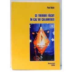 CE TREBUIE FACUT IN CAZ DE CALAMITATE de PAUL MATEI , 2006