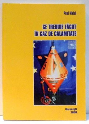 CE TREBUIE FACUT IN CAZ DE CALAMITATE de PAUL MATEI , 2006 foto