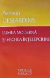 Lumea modernă și vechea &icirc;nțelepciune - 2011 - Arnaud Desjardins (H429)