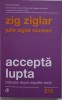 Accepta lupta. Traieste dupa regulile vietii &ndash; Zig Ziglar, Julie Ziglar Norman