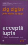 Accepta lupta. Traieste dupa regulile vietii &ndash; Zig Ziglar, Julie Ziglar Norman