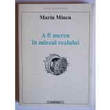 Marin Mincu - A fi mereu &icirc;n miezul realului (interviuri)