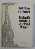 BALADA PENTRU VECHIUL DRUM / INSEMNARI DE ATELIER de IORDAN CHIMET , 1976 , DEDICATIE *, PREZINTA PETE SI HALOURI DE APA *