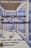 Departe de izvor in mocirla doctrinara sau Cine sunt, ce invata si cum traiesc mormonii - Serban Constantinescu