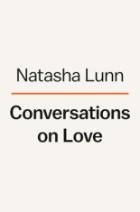 Conversations on Love: Lovers, Strangers, Parents, Friends, Endings, Beginnings