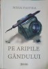 Pe Aripile Gandului - Mihai Pastiea, Sigma, 2011, Roman, Beletristica, 462 pagini