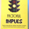 FACTORUL IMPULS , FORTA NEVAZUTA DIN SPATELE DECIZIILOR NOASTRE. DE CE UNII ACTIONEAZA PRUDENT , IAR ALTII RISCA TOTUL de NICK TASLER , 2008