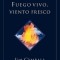 Fuego Vivo, Viento Fresco: Lo Que Sucede Cuando El Espiritu de Dios Invade El Corazon de Su Pueblo